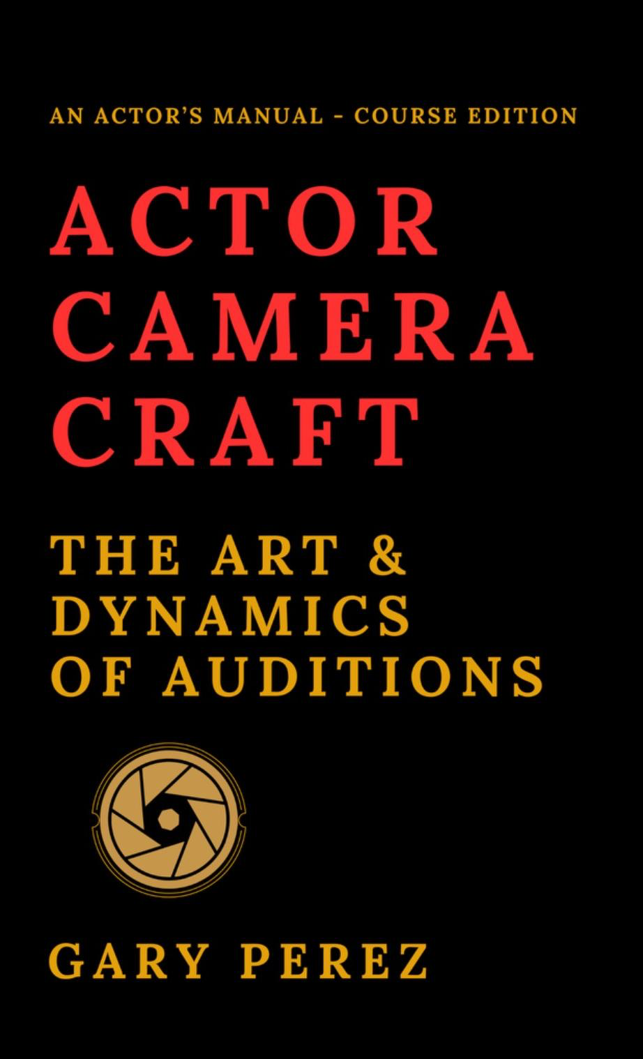 Actor Camera Craft: The Art & Dynamics of Auditions by Gary Perez